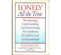 Lonely All the Time: Recognizing, Understanding and Overcoming Sex Addiction, for Addicts and Co-Dependents