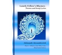 Lonely Fellow's Rhymes - Poems and Song Lyrics: Part 1: Where I Am Who I Am. Illustrated Edition (Lonely Fellow's Poetry & Songs)