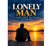 Lonely Man: A Story About the Silence No One Sees: 4 (THE UNSPOKEN MAN SERIES)