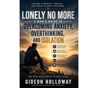 Lonely No More: A Man's Guide to Overcomming Anxiety, Overthinking and Isolation