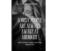 Lonely People Are Always Awake at Midnight: 6 Short Stories About Love That Almost Was