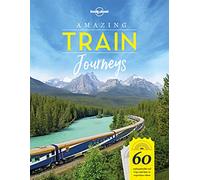 Lonely Planet Amazing Train Journeys