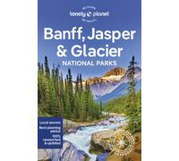 Lonely Planet Banff, Jasper and Glacier National Parks : Detailed Itineraries | Travel Like a Local | Insider Tips | Covers Banff, Jasper, Glacier, Waterton Lakes, and more