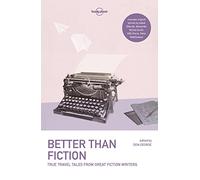 Lonely Planet Better than Fiction: True Travel Tales from Great Fiction Writers (Lonely Planet Travel Literature)