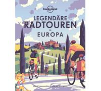 Lonely Planet Bildband Legendäre Radtouren in Europa: Die 50 spannendsten Touren des Kontinents