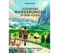 LONELY PLANET Bildband Legendäre Wanderungen in den Alpen: 40 Touren für ultimative Bergerlebnisse