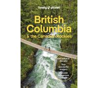 Lonely Planet British Columbia & the Canadian Rockies : Detailed Itineraries | Travel Like a Local | Insider Tips | Covers San Francisco and more