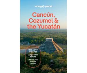 Lonely Planet Cancun, Cozumel & the Yucatan : Plan the Trip of a Lifetime | Detailed Itineraries & Maps | Insider Tips | Covers Hidden Shipwrecks, Crocodiles, Folk Art and more
