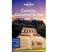 Lonely Planet Cancun, Cozumel & the Yucatan: (Travel Guide 9th edition)