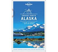 Lonely Planet Cruise Ports Alaska: A Guide to Perfect Days on Shore (Travel Guide)