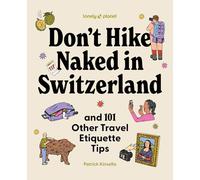 Lonely Planet Don't Hike Naked in Switzerland: And 101 Other Travel Etiquette Tips