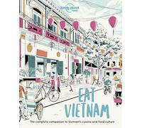 Lonely Planet Eat Vietnam: Restaurant Etiquette & Customs | Best Places to Dine & Must-Try Specialties | Local Foodie Neighbourhoods | Authentic & Immersive Experiences (Lonely Planet Food)