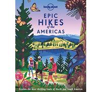 Lonely Planet Epic Hikes of the Americas: 200 Amazing Treks & Trails | Travel Planning Tips & Advice | Easy & Challenging Adventures | Beautiful Photography & Maps