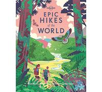 Lonely Planet Epic Hikes of the World: Explore the Planet's Most Thrilling Treks and Trails