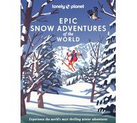 Lonely Planet Epic Snow Adventures of the World: Experience the World'S Most Thr