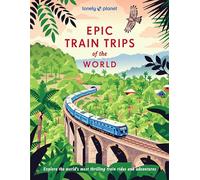 Lonely Planet Epic Train Trips of the World: 200 Extraordinary Journeys by Rail | Travel Planning Tips & Advice | Everyday & Luxury Experiences | Beautiful Photography & Maps
