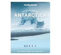 Lonely Planet Experience Antarctica : Build a Trip to Remember | Local Insights | Maps & Planning Tools | Covers Ushuaia, Southern Ocean, Antarctic Peninsula, the South Pole and more