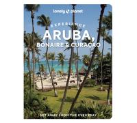 Lonely Planet Experience Aruba, Bonaire & Curacao : Build a Trip to Remember | Local Insights | Maps & Planning Tools | Covers Oranjestad, Bonaire, Kralendijk, Curacao and more