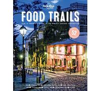Lonely Planet Food Trails: Plan 52 Perfect Weekends in the World's Tastiest Destinations
