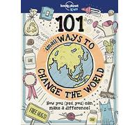 Lonely Planet Kids 101 Small Ways to Change the World: Practical & Fun Ideas to Make Earth a Better Place | Craft Projects, Energy Saving Tips & Random Acts of Kindness