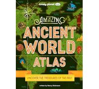 Lonely Planet Kids Amazing Ancient World Atlas: Awesome Maps & Photography | 40 Historical Civilisations | Extinct Tribes & Epic Empires | Packed with Brilliant Facts