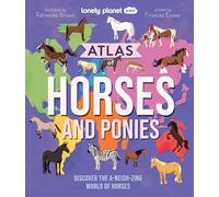 Lonely Planet Kids Atlas of Horses and Ponies : Discover the A-Neigh-zing World of Horses