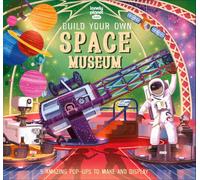 Lonely Planet Kids Build Your Own Space Museum: Fun Creations for Budding Astronomers | Make a Pop Up Solar System & Mars Rover | Fascinating Facts & Illustrations
