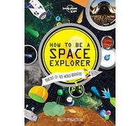 Lonely Planet Kids How to be a Space Explorer: Your Out-of-this-World Adventure (Lonely Planet Kids)