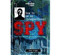 Lonely Planet Kids How to be an International Spy: Crack Fiendish Codes & Solve Puzzles | Get the Scoop on the Biggest Agencies & Coolest Gadgets | Become a Super Sleuth