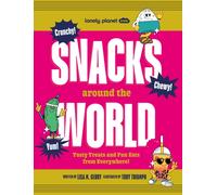 Lonely Planet Kids Snacks Around the World : Over 200 Quirky & Tasty Snacks From Across the Planet | From Cheese & Onion Chocolate to Salted Egg Popcorn | Photos Throughout