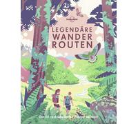Lonely Planet Legendäre Wanderrouten: Die 50 spektakulärsten Touren weltweit