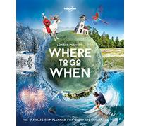 Lonely Planet Lonely Planet's Where To Go When: The Ultimate Trip Planner for Every Month of the Year