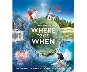 Lonely Planet Lonely Planet's Where To Go When: the ultimate trip planner for every month of the year