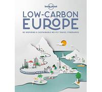 Lonely Planet Low Carbon Europe: 80 Inspiring & Sustainable No-fly Travel Itineraries
