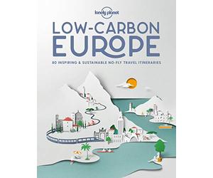 Lonely Planet Low Carbon Europe: 80 Inspiring & Sustainable No-fly Travel Itineraries