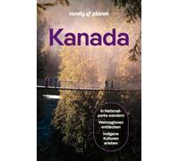 LONELY PLANET Reiseführer Kanada: Eigene Wege gehen und Einzigartiges erleben.