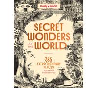 Lonely Planet Secret Wonders of the World : 385 Extraordinary Places You Never Knew Existed