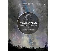Lonely Planet Stargazing Around the World: A Tour of the Night Sky: (Lonely Planet 2nd edition)