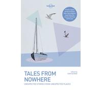 Lonely Planet Tales from Nowhere : Unexpected Stories from Unexpected Places | 30 Real Life Tales From Travellers | Inspiration & Enlightenment for Your Next Adventure