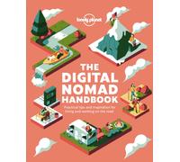 Lonely Planet The Digital Nomad Handbook : How to Live & Work on the Road | Discover Where to Go to Start a New Way of Living | Practical & Inspirational Advice & Tips