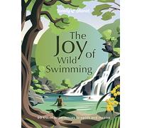 Lonely Planet – The Joy of Wild Swimming – 60 travel experiences to uplift and inspire