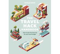 Lonely Planet The Travel Hack Handbook : Plan a Big Adventure that Costs Less | Expert Advice & Hacks | Tips for Saving on Transport & Accommodation | Best Value Activities