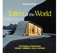 Lonely Planet Toilets of the World : 100 Strange and Spectacular Thrones, Commodes, Loos, and Latrines
