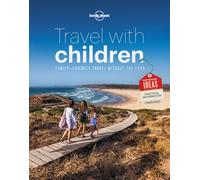 Lonely Planet Travel with Children : The Essential Guide for Travelling Families