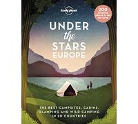 Lonely Planet Under the Stars - Europe: 200 Amazing Places to Set Up Camp | Best Campsites, Cabins, Glamping & Wild Spots in 20 Countries | Packed with Trip Planning Tips & Advice