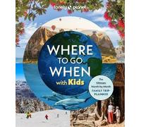 Lonely Planet Where to Go When with Kids, Lonely P