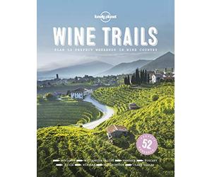 Lonely Planet Wine Trails: 52 Perfect Weekends in Wine Country (Lonely Planet Food)