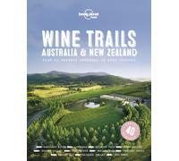 Lonely Planet Wine Trails - Australia & New Zealand : Plan 42 Perfect Weekends | From Hawkes Bay to Marlborough | Find Expert Insights from Winemakers | Plus Where to Stay & Eat