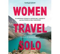 Lonely Planet Women Travel Solo : 30 Inspiring Stories of Adventure, Curiosity and the Power of Self-Discovery