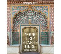 Lonely Planet Your Trip Starts Here: 50 Life Affirming Journeys | Packed with T